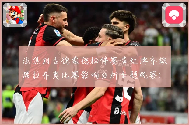 法焦利古德蒙德松停赛黄红牌齐缺席拉齐奥比赛影响分析专题观察：最新赛事动态与深度分析